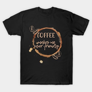 Coffee Makes Me User-Friendly T-Shirt